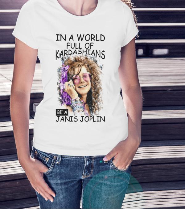 In A World Full Of Kardashians Be A Janis Joplin T-Shirt