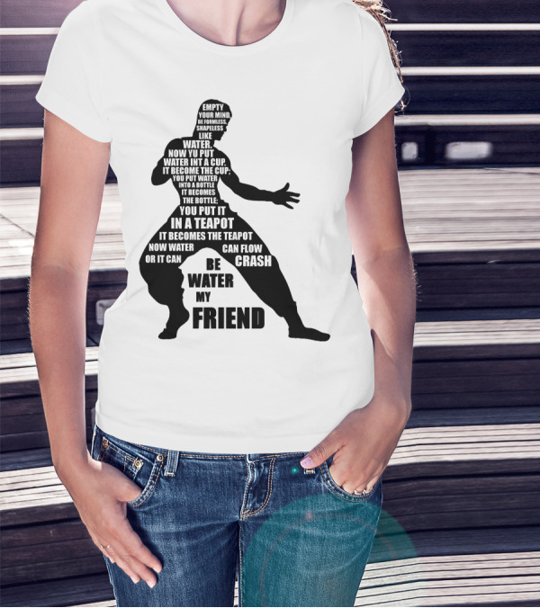 Bruce Lee Empty Your Mind Be Formless Like Water Be Water My Friend T-Shirt