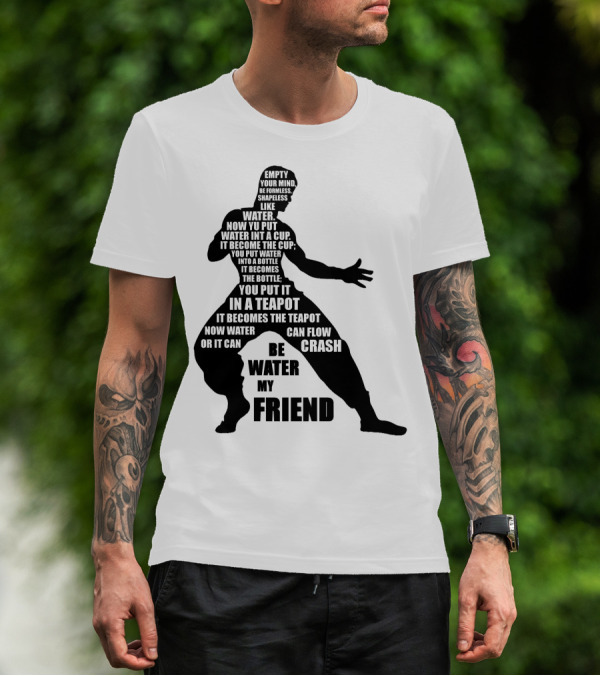 Bruce Lee Empty Your Mind Be Formless Like Water Be Water My Friend T-Shirt