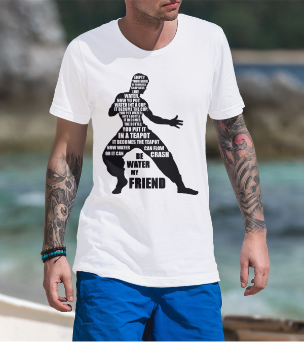Bruce Lee Empty Your Mind Be Formless Like Water Be Water My Friend T-Shirt
