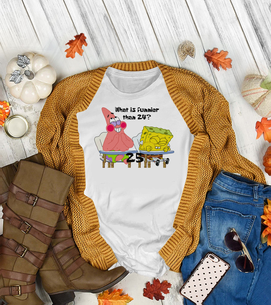 What is Funnier than 24? 25 Spongebob and Patrick T-Shirt