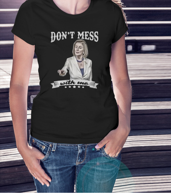Don't Mess With Me Nancy Pelosi Meme Impeachment T-Shirt