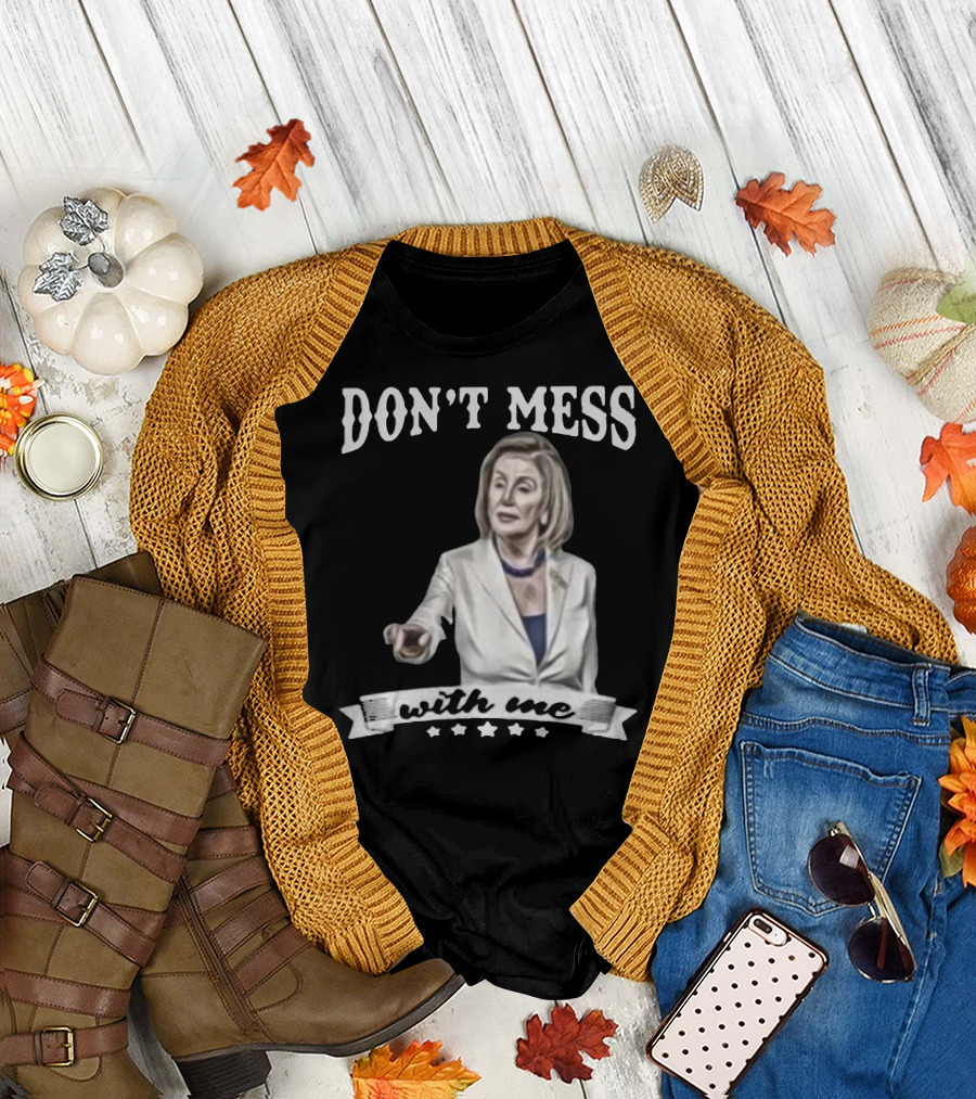 Don't Mess With Me Nancy Pelosi Meme Impeachment T-Shirt