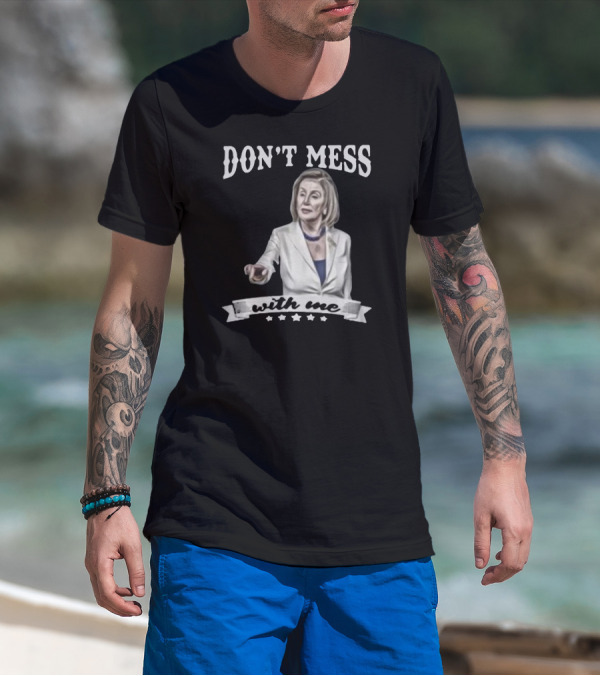 Don't Mess With Me Nancy Pelosi Meme Impeachment T-Shirt