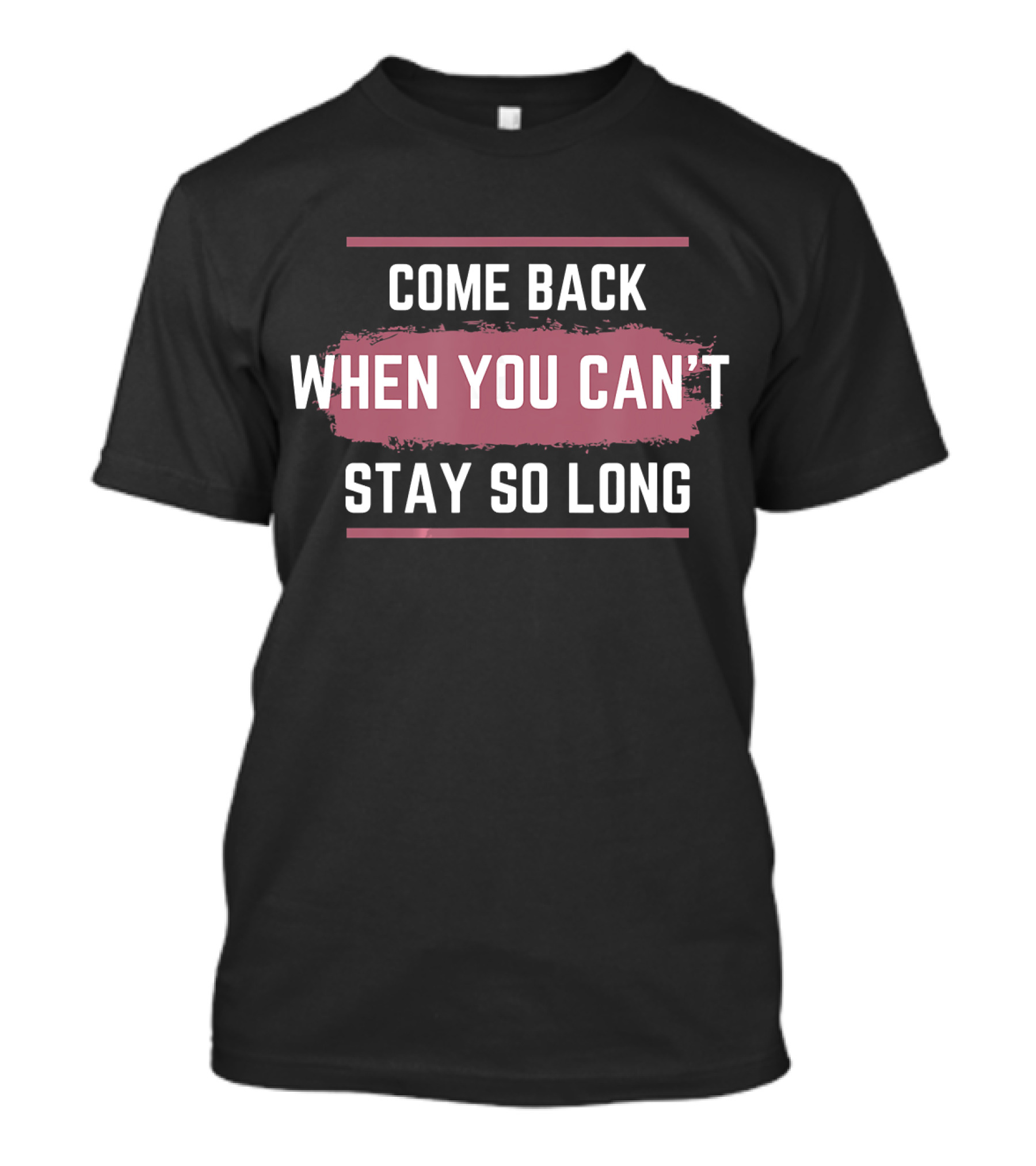 Come Back When You Can't Stay So Long White Text On Pink Brush Stroke T-Shirt