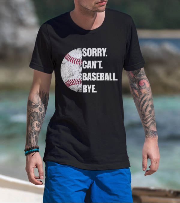 Sorry Can’t Baseball Bye Half Baseball T-Shirt