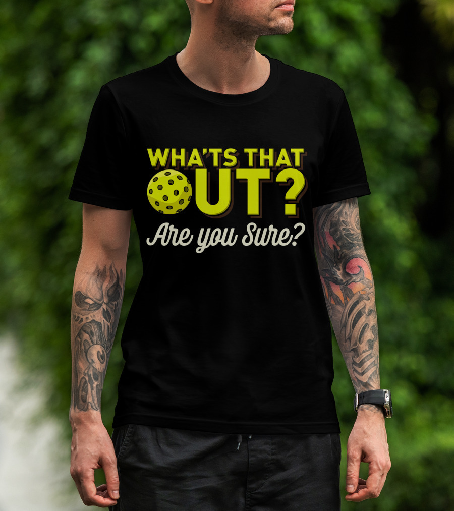 WHAT'S THAT OUT? ARE YOU SURE? PICKLEBALL T-Shirt