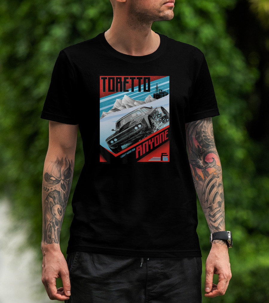 TORETTO I Don't Work For Anyone Fate Of The Furious Car Scene T-Shirt