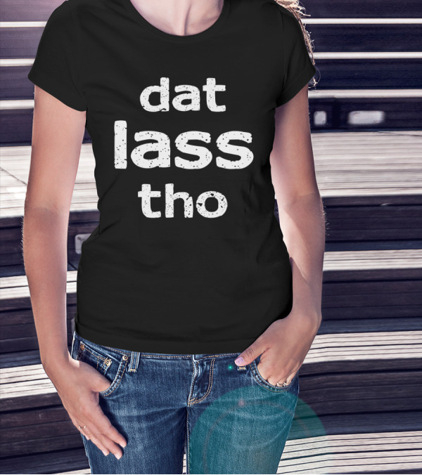 Dat Lass Tho St Patricks Day Drinking Funny T-Shirt