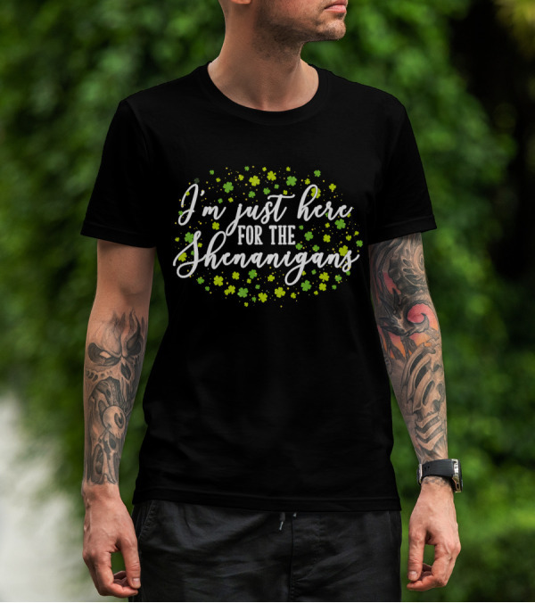 I'm Just Here For The Shenanigans St. Patrick's Day Clover Festivities T-Shirt