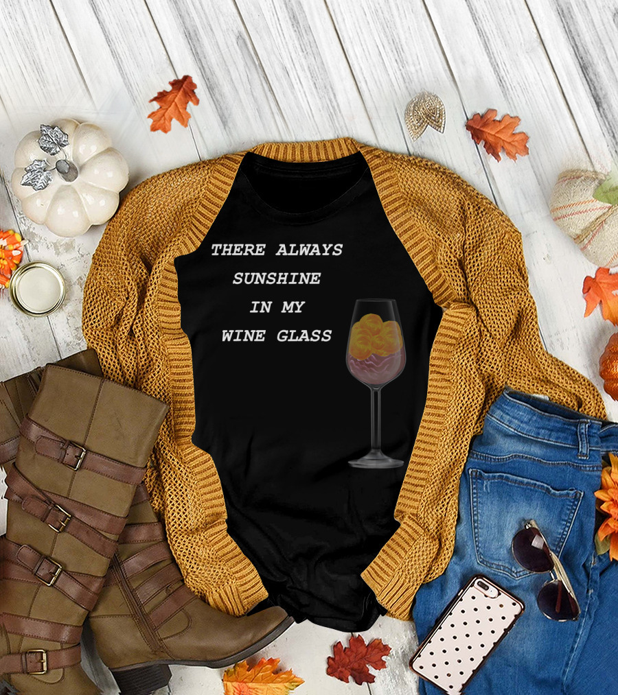 THERE ALWAYS SUNSHINE IN MY WINE GLASS DRINKING T-Shirt
