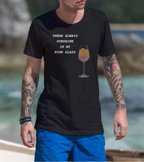 THERE ALWAYS SUNSHINE IN MY WINE GLASS DRINKING T-Shirt