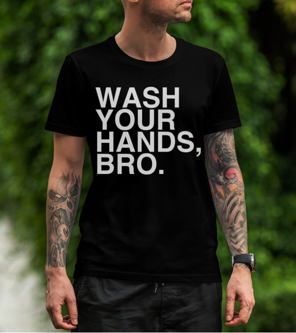 Wash Your Hands Bro Hand Washing Saves Lives T-Shirt