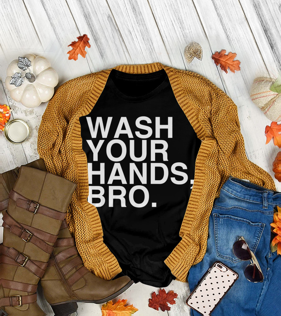 Wash Your Hands Bro Hand Washing Saves Lives T-Shirt