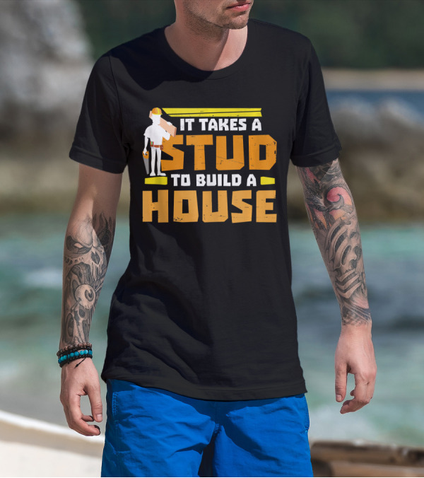 It Takes A Stud To Build A House Construction Worker Carpenter T-Shirt