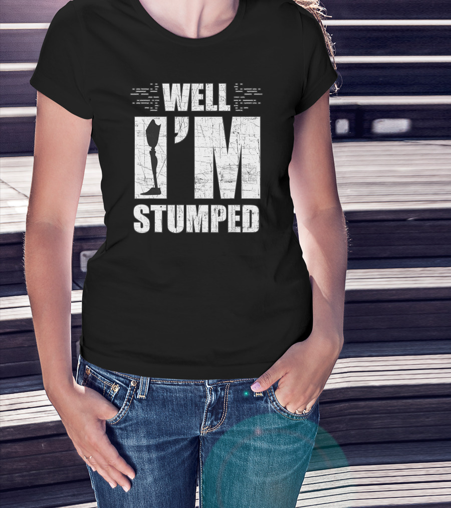 Well I'm Stumped Leg Amputee Prosthetic T-Shirt