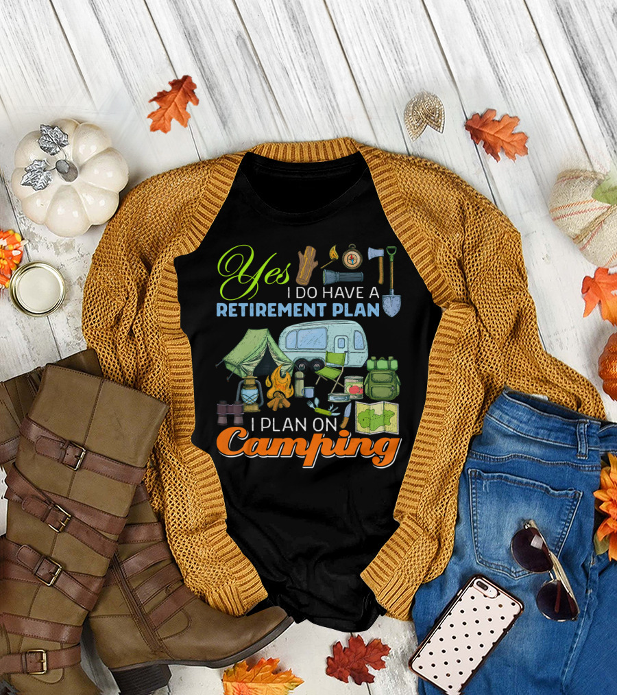 Yes I Do Have A Retirement Plan I Plan On Camping Camping Gear Tent RV Map Fire Axe Shovel T-Shirt