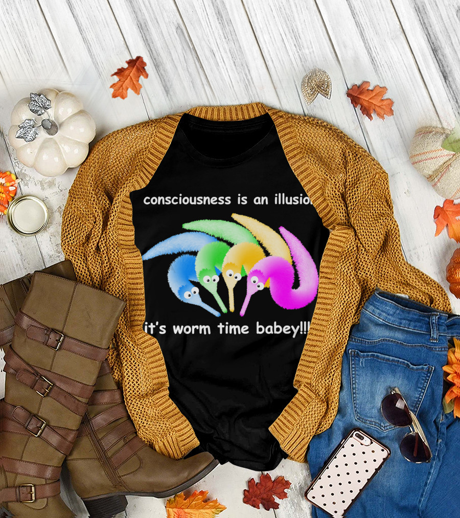 Consciousness Is an Illusion It's Worm Time Babey Meme T-Shirt