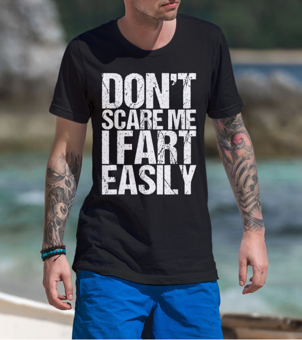 DON'T SCARE ME I FART EASILY T-Shirt