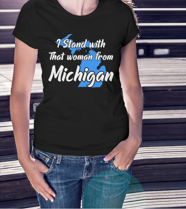 I Stand With That Woman From Michigan T-Shirt