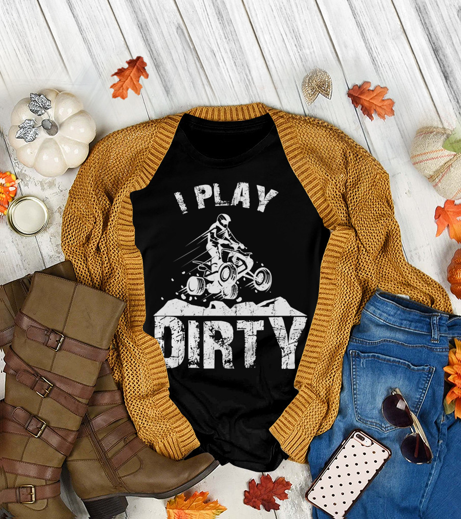 I Play Dirty ATV 4 Wheeler Quad Jumping Adventure T-Shirt