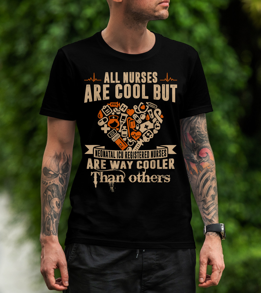 All Nurses Are Cool But Neonatal ICU Registered Nurses Are Way Cooler Than Others T-Shirt