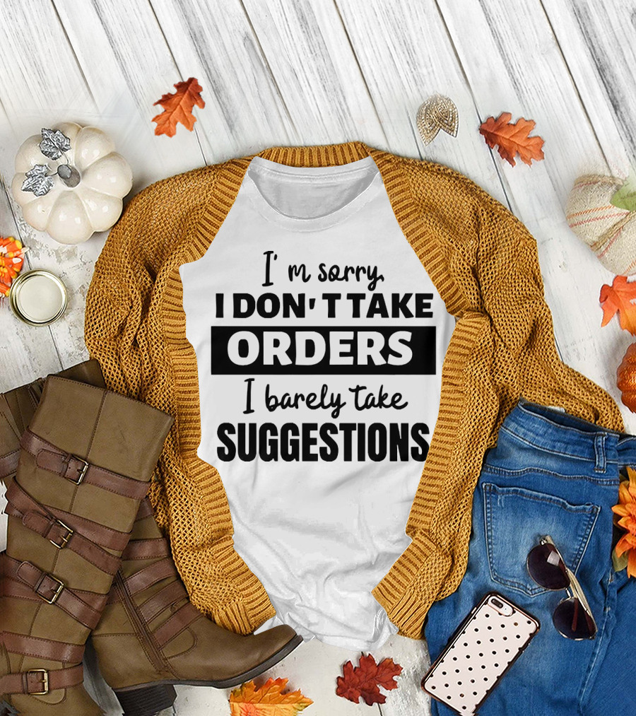 I'm Sorry I Don't Take Orders I Barely Take Suggestions T-Shirt