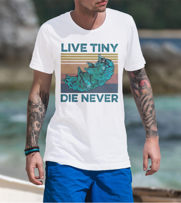 Live Tiny Die Never Tardigrade T-Shirt