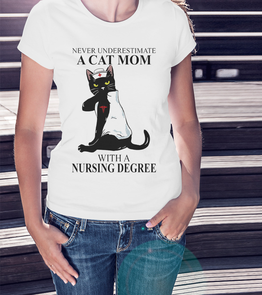 Never Underestimate A Cat Mom With A Nursing Degree T-Shirt