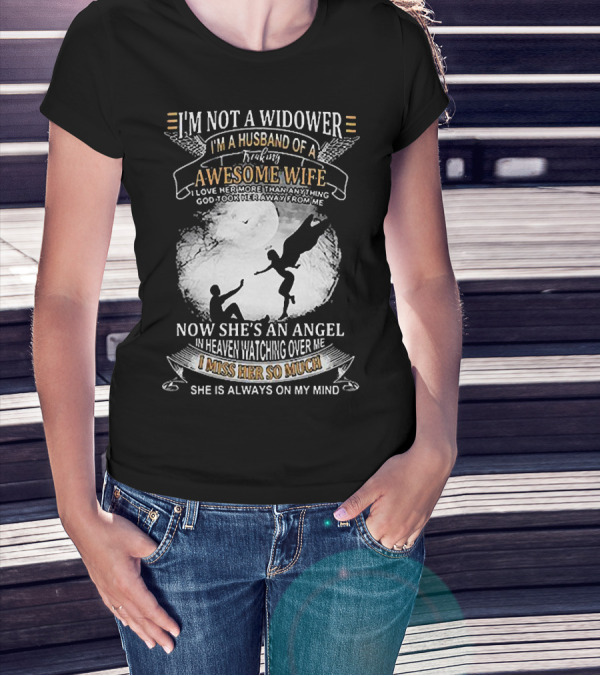 I’m Not A Widower I’m A Husband Of A Freaking Awesome Wife Now She’s An Angel Watching Over Me I Miss Her So Much T-Shirt