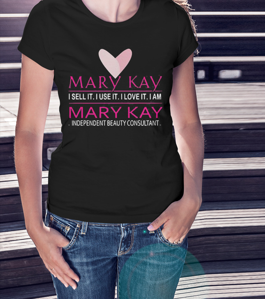 Mary Kay I Sell It I Use It I Love It I Am Mary Kay Independent Beauty Consultant T-Shirt