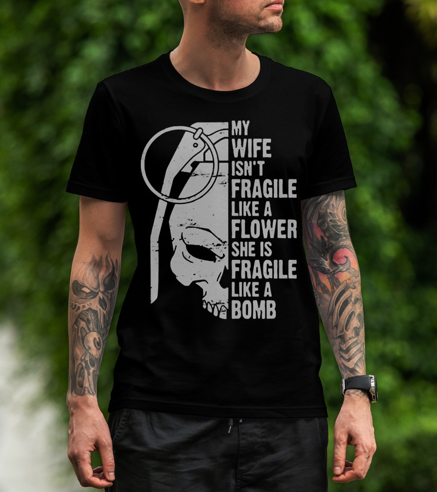 Skull My Wife Isn't Fragile Like A Flower She Is Fragile Like A Bomb T-Shirt