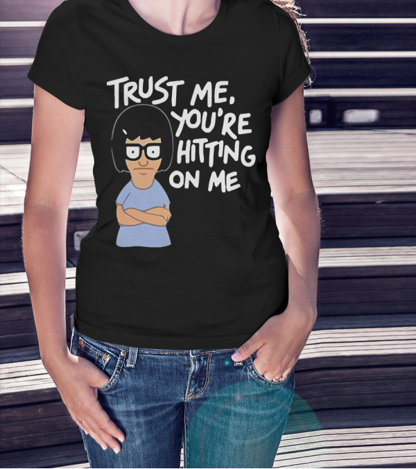 Trust Me You're Hitting On Me Tina Belcher T-Shirt