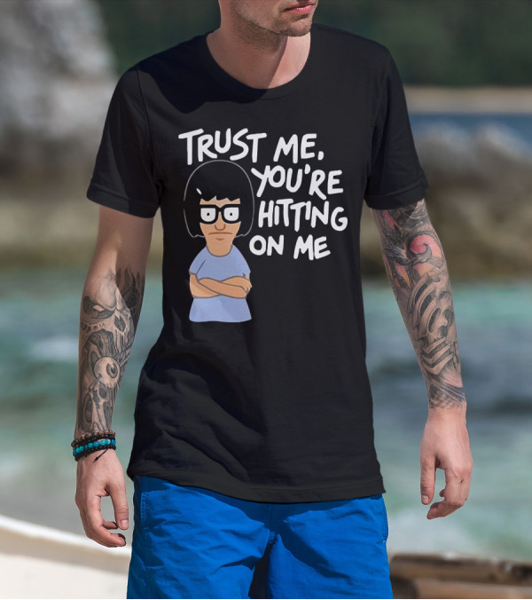Trust Me You're Hitting On Me Tina Belcher T-Shirt