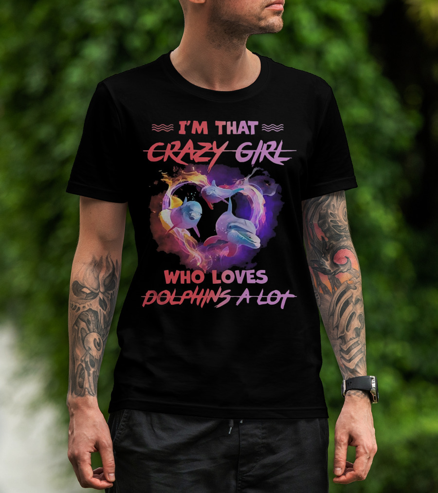 I'm That Crazy Girl Who Loves Dolphins A Lot T-Shirt
