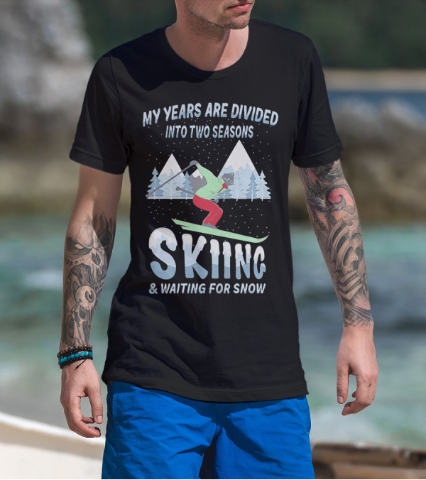 My Years Are Divided Into Two Seasons Skiing And Waiting For Snow With Skier In Mountain Landscape T-Shirt