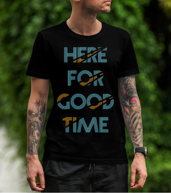 HERE FOR GOOD TIME T-Shirt