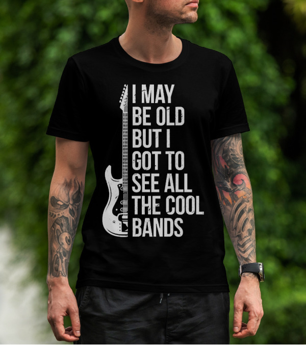 I May Be Old But I Got To See All The Cool Bands Electric Guitar T-Shirt