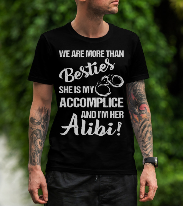 We Are More Than Besties She Is My Accomplice And I’m Her Alibi With Handcuffs T-Shirt