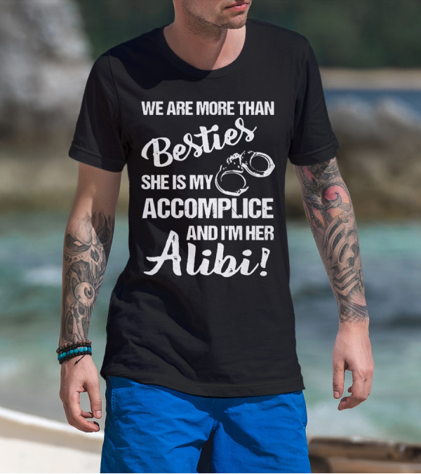 We Are More Than Besties She Is My Accomplice And I’m Her Alibi With Handcuffs T-Shirt