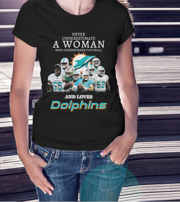 Never Underestimate A Woman Who Understands Football And Loves Dolphins Miami Football Team T-Shirt
