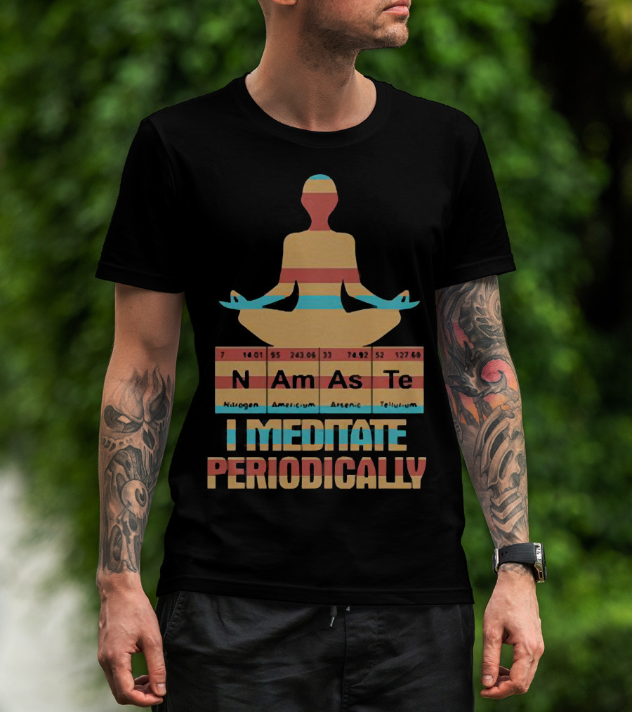 Namaste I Meditate Periodically Yoga Periodic Table Elements T-Shirt