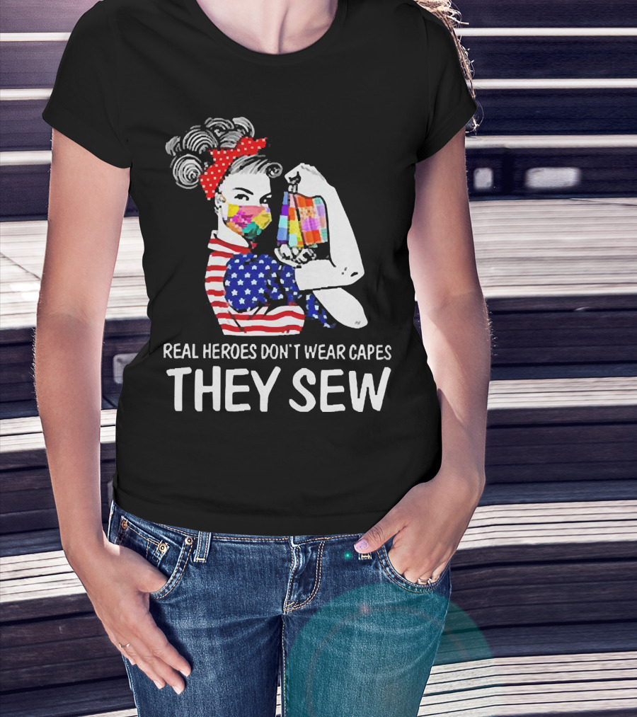 Real Heroes Don’t Wear Capes Strong Girl They Sew T-Shirt