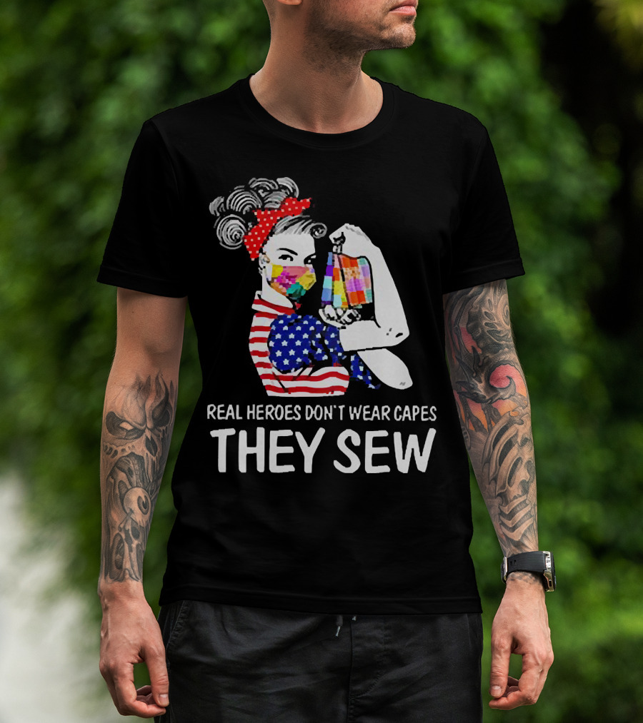 Real Heroes Don’t Wear Capes Strong Girl They Sew T-Shirt