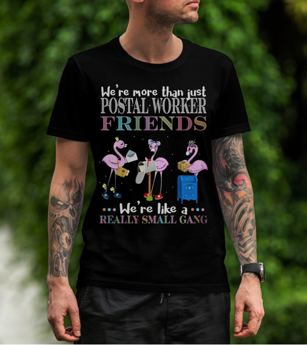 We're More Than Just Postal Worker Friends Like A Really Small Gang T-Shirt