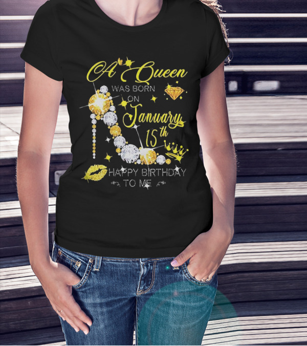 A Queen Was Born On January 15th High Heels Happy Birthday To Me T-Shirt