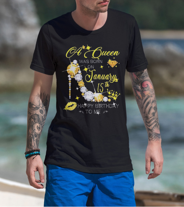 A Queen Was Born On January 15th High Heels Happy Birthday To Me T-Shirt