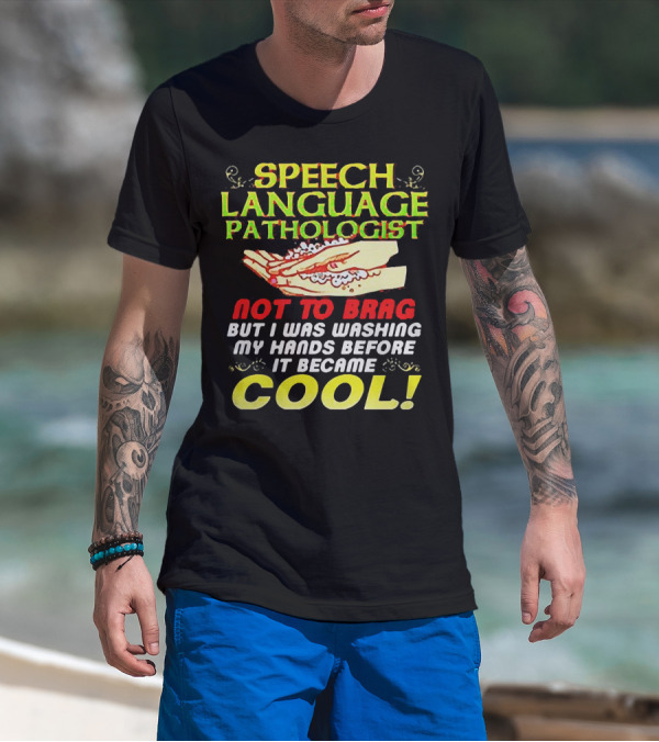 Speech Language Pathologist Not To Brag But I Was Washing My Hands Before It Became Cool T-Shirt