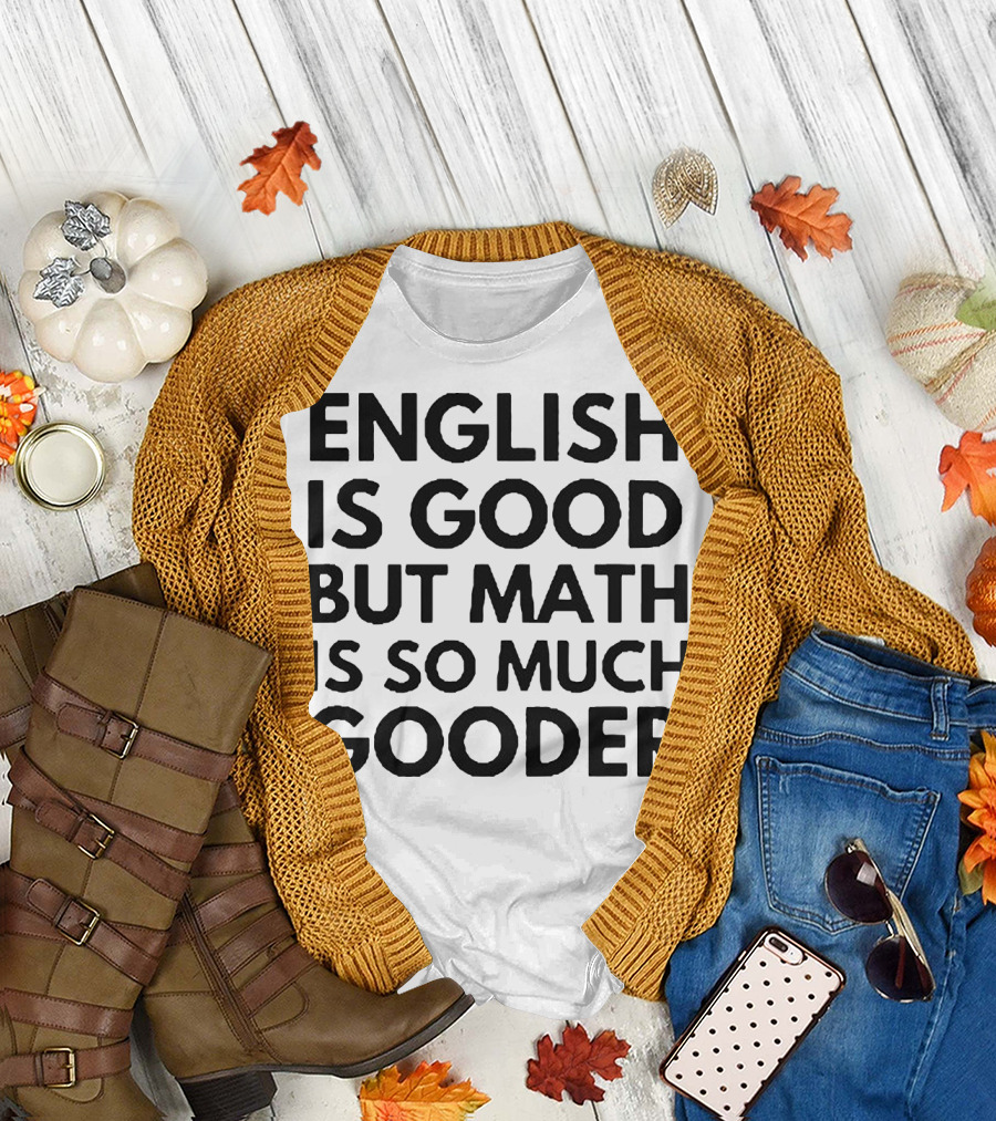 English Is Good But Math Is So Much Gooder T-Shirt