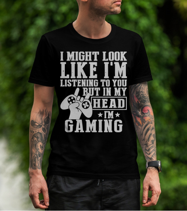 I Might Look Like I'm Listening To You But In My Head I'm Gaming Controller Hand Gesture T-Shirt